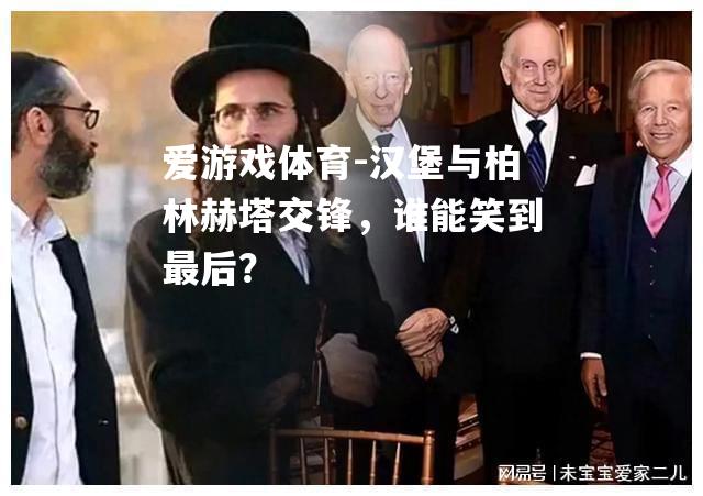 爱游戏体育-汉堡与柏林赫塔交锋，谁能笑到最后？